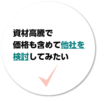 資材高騰で価格も含めて他社を検討してみたい