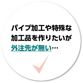 パイプ加工や特殊な金属加工品を作りたいが外注先が無い…